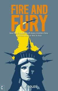 Cover image for Fire and Fury: How the US Isolates North Korea, Encircles China and Risks Nuclear War in Asia