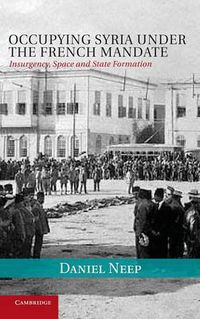 Cover image for Occupying Syria under the French Mandate: Insurgency, Space and State Formation