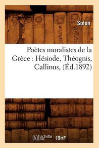 Cover image for Poetes Moralistes de la Grece: Hesiode, Theognis, Callinus, (Ed.1892)