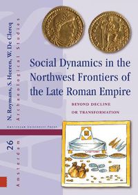 Cover image for Social Dynamics in the Northwest Frontiers of the Late Roman Empire: Beyond Transformation or Decline