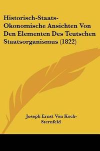 Cover image for Historisch-Staats-Okonomische Ansichten Von Den Elementen Des Teutschen Staatsorganismus (1822)