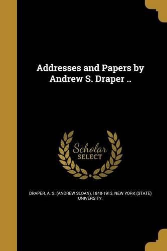 Cover image for Addresses and Papers by Andrew S. Draper ..
