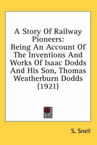 Cover image for A Story of Railway Pioneers: Being an Account of the Inventions and Works of Isaac Dodds and His Son, Thomas Weatherburn Dodds (1921)