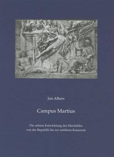 Cover image for Campus Martius: Die Urbane Entwicklung Des Marsfeldes Von Der Republik Bis Zur Mittleren Kaiserzeit