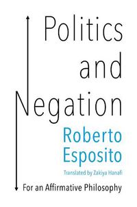 Cover image for Politics and Negation: For an Affirmative Philosophy