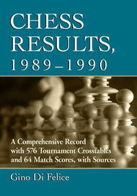 Cover image for Chess Results, 1989-1990: A Comprehensive Record with 576 Tournament Crosstables and 64 Match Scores, with Sources