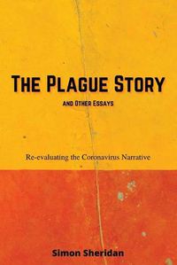 Cover image for The Plague Story and Other Essays: Re-evaluating the Coronavirus Narrative