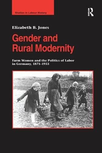 Cover image for Gender and Rural Modernity: Farm Women and the Politics of Labor in Germany, 1871-1933