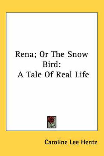 Rena; Or the Snow Bird: A Tale of Real Life