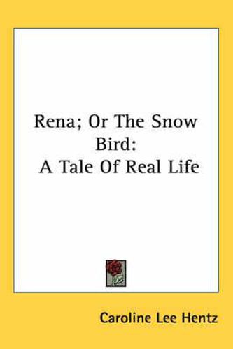 Cover image for Rena; Or the Snow Bird: A Tale of Real Life