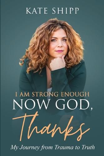 Cover image for I Am Strong Enough Now God, Thanks: My Journey from Trauma to Truth