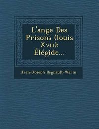 Cover image for L'Ange Des Prisons (Louis XVII): Elegide...