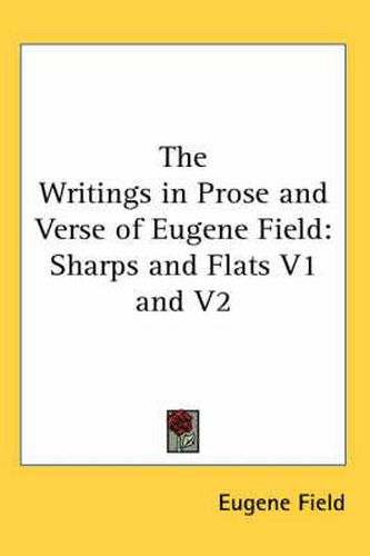 Cover image for The Writings in Prose and Verse of Eugene Field: Sharps and Flats V1 and V2
