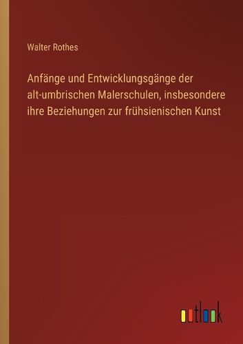 Cover image for Anfaenge und Entwicklungsgaenge der alt-umbrischen Malerschulen, insbesondere ihre Beziehungen zur fruehsienischen Kunst