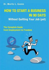 Cover image for How to Start a Business in 90 Days Without Quitting Your Job (yet): The Complete Guide From Employment to Freedom