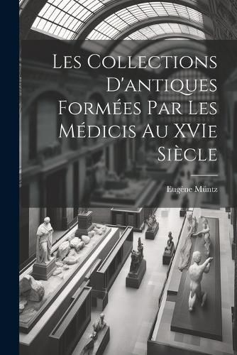 Cover image for Les collections d'antiques formees par les Medicis au XVIe siecle