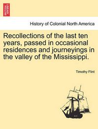 Cover image for Recollections of the Last Ten Years, Passed in Occasional Residences and Journeyings in the Valley of the Mississippi.