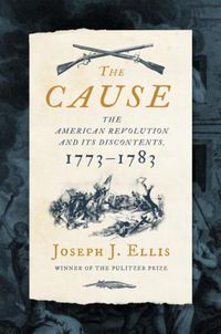 Cover image for The Cause: The American Revolution and its Discontents, 1773-1783