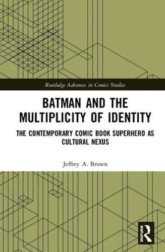 Batman and the Multiplicity of Identity: The Contemporary Comic Book Superhero as Cultural Nexus