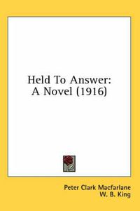 Cover image for Held to Answer: A Novel (1916)