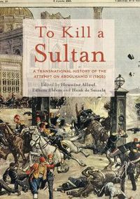 Cover image for To Kill a Sultan: A Transnational History of the Attempt on Abdulhamid II (1905)