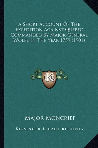 Cover image for A Short Account of the Expedition Against Quebec Commanded Ba Short Account of the Expedition Against Quebec Commanded by Major-General Wolfe in the Year 1759 (1901) y Major-General Wolfe in the Year 1759 (1901)