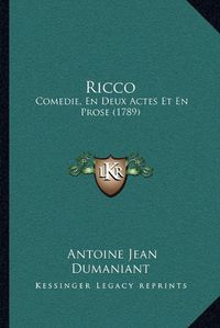 Cover image for Ricco: Comedie, En Deux Actes Et En Prose (1789)