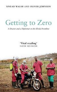 Cover image for Getting to Zero: A Doctor and a Diplomat on the Ebola Frontline