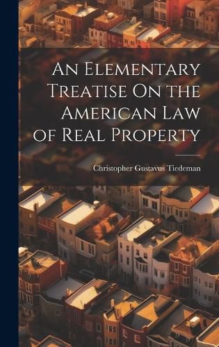 Cover image for An Elementary Treatise On the American Law of Real Property