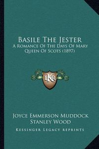 Cover image for Basile the Jester: A Romance of the Days of Mary Queen of Scots (1897)