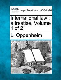 Cover image for International law: a treatise. Volume 1 of 2