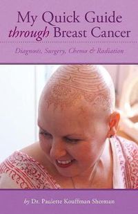 Cover image for My Quick Guide Through Breast Cancer: Diagnosis, Surgery, Chemotherapy & Radiation