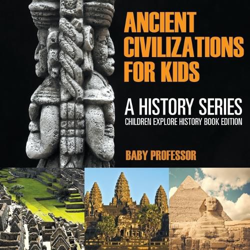 Cover image for Ancient Civilizations For Kids: A History Series - Children Explore History Book Edition