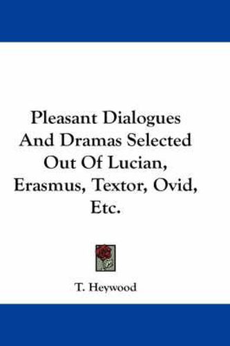 Cover image for Pleasant Dialogues and Dramas Selected Out of Lucian, Erasmus, Textor, Ovid, Etc.