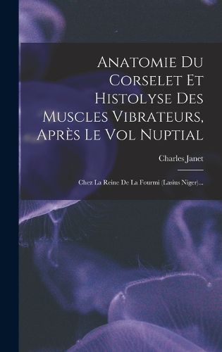 Cover image for Anatomie Du Corselet Et Histolyse Des Muscles Vibrateurs, Apres Le Vol Nuptial