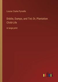 Cover image for Diddie, Dumps, and Tot; Or, Plantation Child-Life