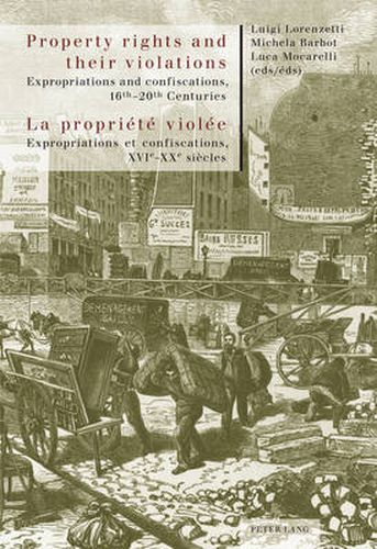 Cover image for Property rights and their violations - La propriete violee: Expropriations and confiscations, 16 th -20 th  Centuries- Expropriations et confiscations, XVI e -XX e  siecles