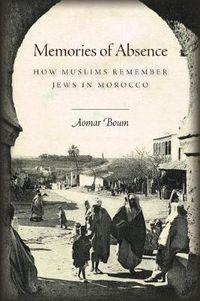 Cover image for Memories of Absence: How Muslims Remember Jews in Morocco