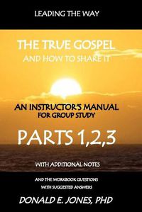 Cover image for Leading The Way The True Gospel And How To Share It An Instructor's Manual For Group Study With The Workbook Questions And Suggested Answers