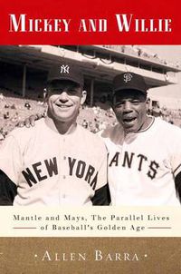 Cover image for Mickey and Willie: Mantle and Mays, the Parallel Lives of Baseball's Golden Age