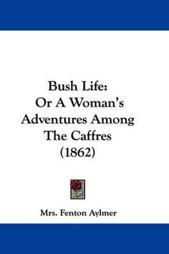 Cover image for Bush Life: Or A Woman's Adventures Among The Caffres (1862)