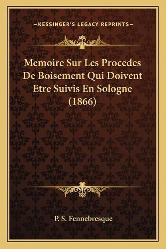 Cover image for Memoire Sur Les Procedes de Boisement Qui Doivent Etre Suivis En Sologne (1866)