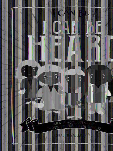 Cover image for I Can Be Heard: Brave Activists Who Stood Up for Their Beliefs