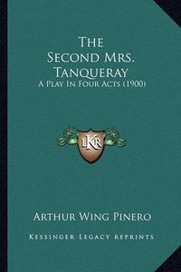 Cover image for The Second Mrs. Tanqueray: A Play in Four Acts (1900)