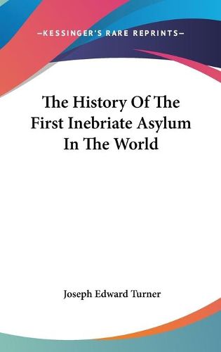 Cover image for The History of the First Inebriate Asylum in the World