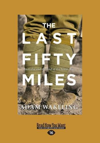 Cover image for The Last Fifty Miles: Australia and the End of the Great War