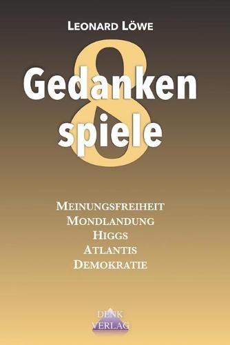 Cover image for Gedankenspiele 8: Verschwoerung - Politiik - Geschichte: Meinungsfreiheit - Mondlandung - Higgs - Atlantis - Demokratie - Sieger