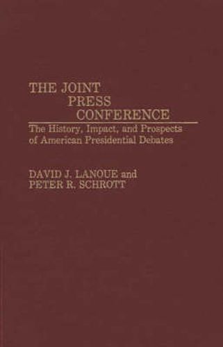 Cover image for The Joint Press Conference: The History, Impact, and Prospects of American Presidential Debates