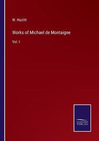 Cover image for Works of Michael de Montaigne: Vol. I