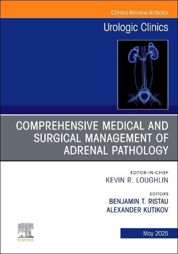 Cover image for Comprehensive Medical and Surgical Management of Adrenal Pathology, An Issue of Urologic Clinics of North America: Volume 52-2